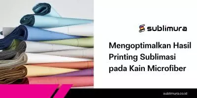 Mengoptimalkan Hasil Printing Sublimasi pada Kain Microfiber