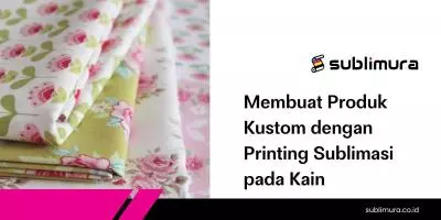 Membuat Produk Kustom dengan Printing Sublimasi pada Kain