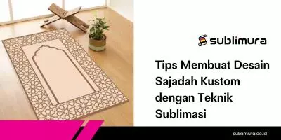 Tips Membuat Desain Sajadah Kustom dengan Teknik Sublimasi