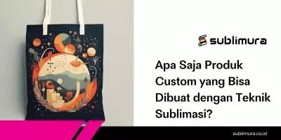 Apa Saja Produk Custom yang Bisa Dibuat dengan Teknik Sublimasi?