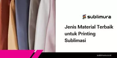 Jenis Material Terbaik untuk Printing Sublimasi