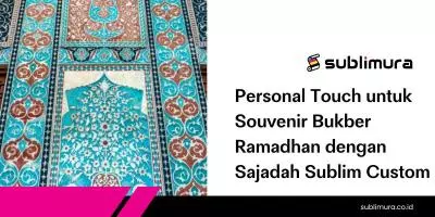 Personal Touch untuk Souvenir Bukber Ramadhan dengan Sajadah Sublim Custom