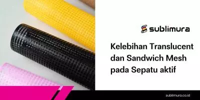 Kelebihan Translucent dan Sandwich Mesh pada Sepatu aktif