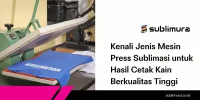 Kenali Jenis Mesin Press Sublimasi untuk Hasil Cetak Kain Berkualitas Tinggi