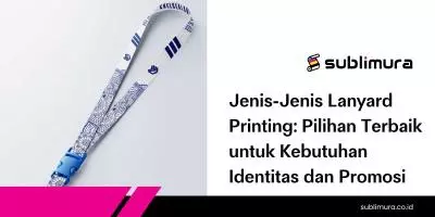 Jenis-Jenis Lanyard Printing: Pilihan Terbaik untuk Kebutuhan Identitas dan Promosi