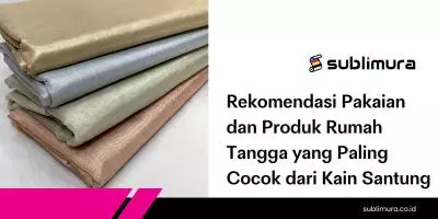 Rekomendasi Pakaian dan Produk Rumah Tangga yang Paling Cocok dari Kain Santung