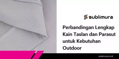 Perbandingan Lengkap Kain Taslan dan Parasut untuk  Kebutuhan Outdoor