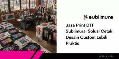 Jasa Print DTF Sublimura, Solusi Cetak Desain Custom Lebih Praktis