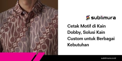 Cetak Motif di Kain Dobby, Solusi Kain Custom untuk Berbagai Kebutuhan