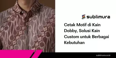 Cetak Motif di Kain Dobby, Solusi Kain Custom untuk Berbagai Kebutuhan