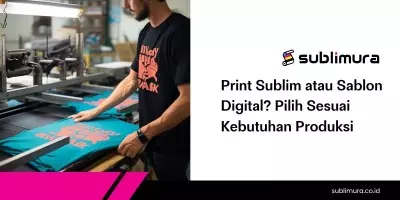 Print Sublim atau Sablon Digital? Pilih Sesuai Kebutuhan Produksi