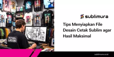 Tips Menyiapkan File Desain Cetak Sublim agar Hasil Maksimal