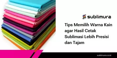 Tips Memilih Warna Kain agar Hasil Cetak Sublimasi Lebih Presisi dan Tajam