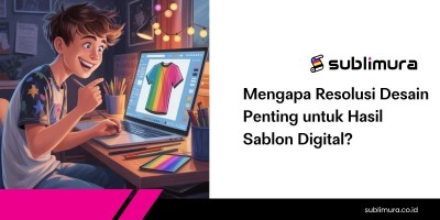 Mengapa Resolusi Desain Penting untuk Hasil Sablon Digital?