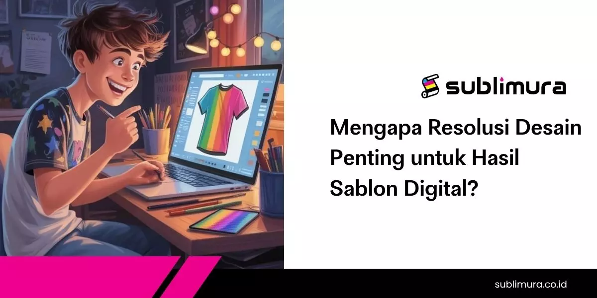 Mengapa Resolusi Desain Penting untuk Hasil Sablon Digital?